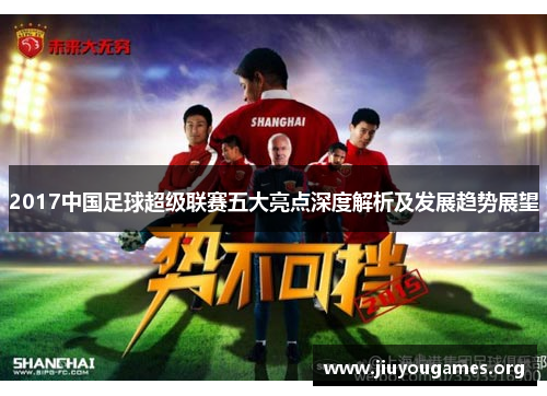 2017中国足球超级联赛五大亮点深度解析及发展趋势展望 2017中国足球超级联赛五大亮点深度解析及发展趋势展望