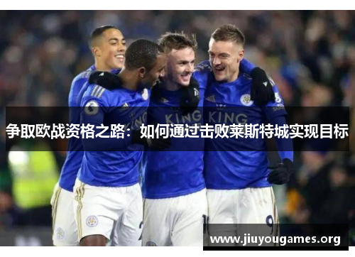 争取欧战资格之路:如何通过击败莱斯特城实现目标 争取欧战资格之路:如何通过击败莱斯特城实现目标