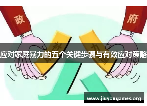 应对家庭暴力的五个关键步骤与有效应对策略 应对家庭暴力的五个关键步骤与有效应对策略