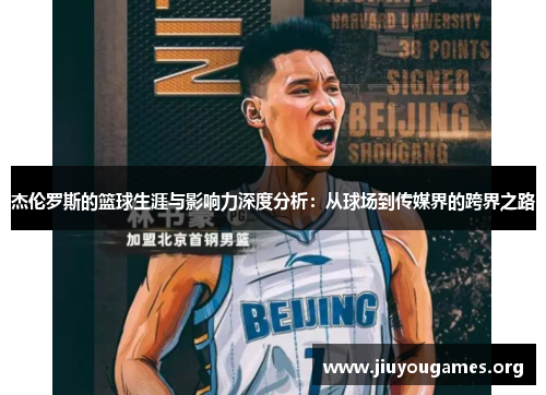 杰伦罗斯的篮球生涯与影响力深度分析:从球场到传媒界的跨界之路 杰伦罗斯的篮球生涯与影响力深度分析:从球场到传媒界的跨界之路