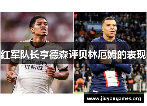 红军队长亨德森评贝林厄姆的表现 红军队长亨德森评贝林厄姆的表现