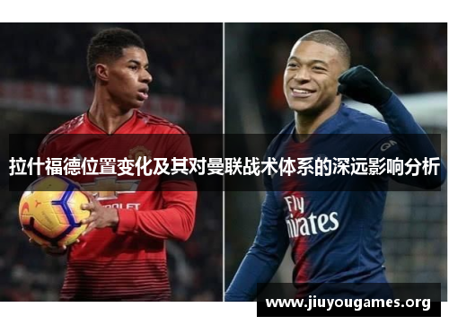 拉什福德位置变化及其对曼联战术体系的深远影响分析 拉什福德位置变化及其对曼联战术体系的深远影响分析