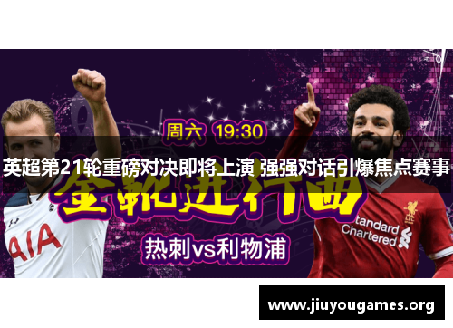 英超第21轮重磅对决即将上演 强强对话引爆焦点赛事 英超第21轮重磅对决即将上演 强强对话引爆焦点赛事