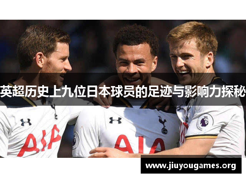 英超历史上九位日本球员的足迹与影响力探秘 英超历史上九位日本球员的足迹与影响力探秘