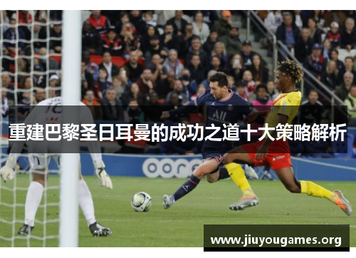 重建巴黎圣日耳曼的成功之道十大策略解析 重建巴黎圣日耳曼的成功之道十大策略解析
