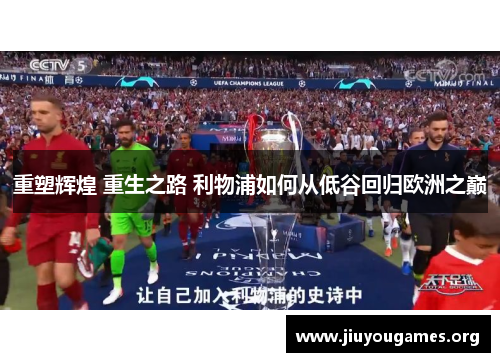 重塑辉煌 重生之路 利物浦如何从低谷回归欧洲之巅 重塑辉煌 重生之路 利物浦如何从低谷回归欧洲之巅